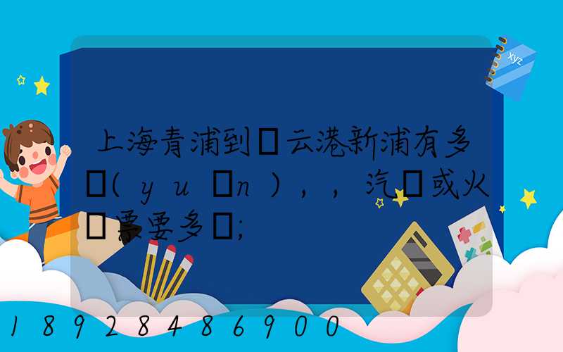 上海青浦到連云港新浦有多遠(yuǎn),,汽車或火車票要多貴