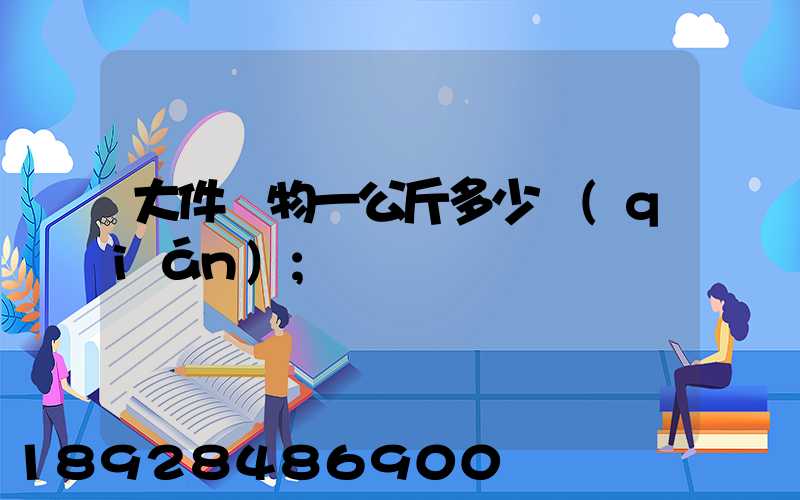 大件貨物一公斤多少錢(qián)