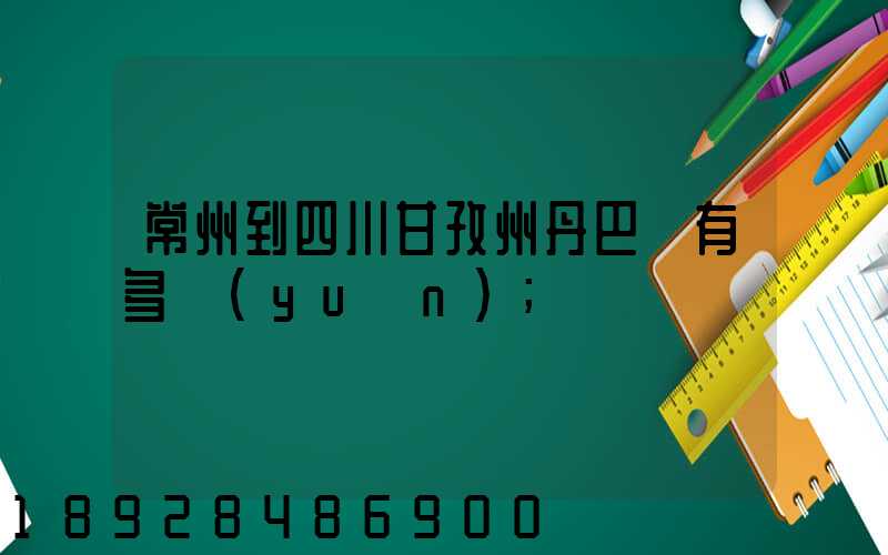 常州到四川甘孜州丹巴縣有多遠(yuǎn)