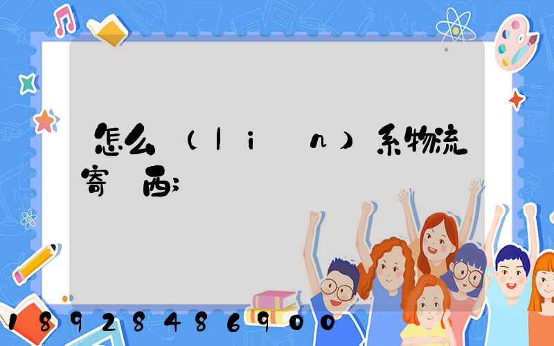 怎么聯(lián)系物流寄東西