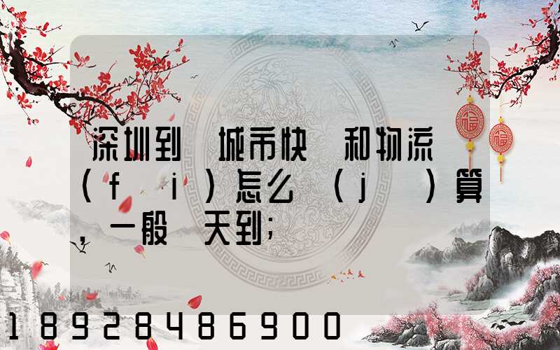 深圳到鹽城市快遞和物流費(fèi)怎么計(jì)算,一般幾天到