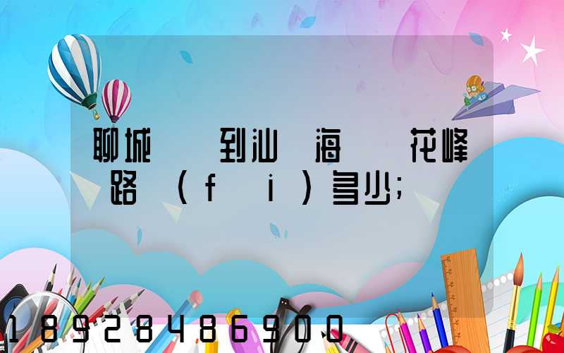 聊城駕車到汕頭海門蓮花峰過路費(fèi)多少