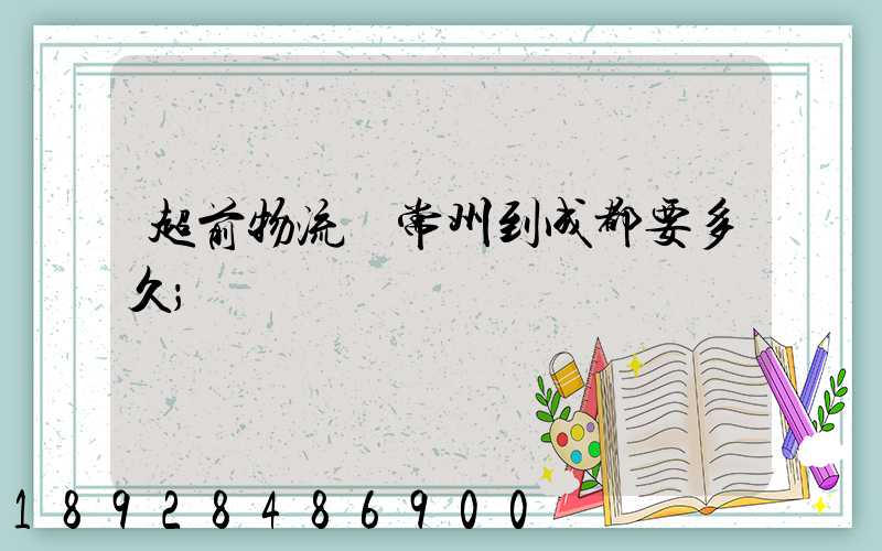 超前物流從常州到成都要多久