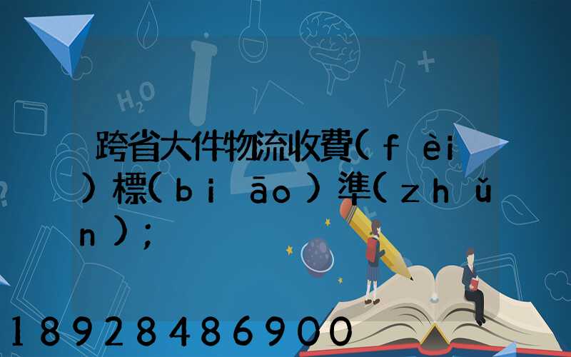 跨省大件物流收費(fèi)標(biāo)準(zhǔn)