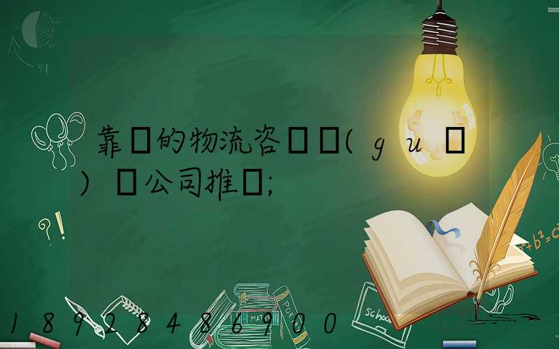 靠譜的物流咨詢規(guī)劃公司推薦